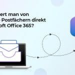 Wie migriert man von Exchange Postfächern direkt zu Microsoft Office 365?